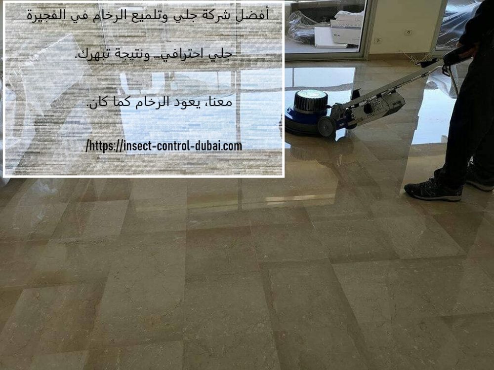 أفضل شركة جلي وتلميع الرخام في الفجيرة